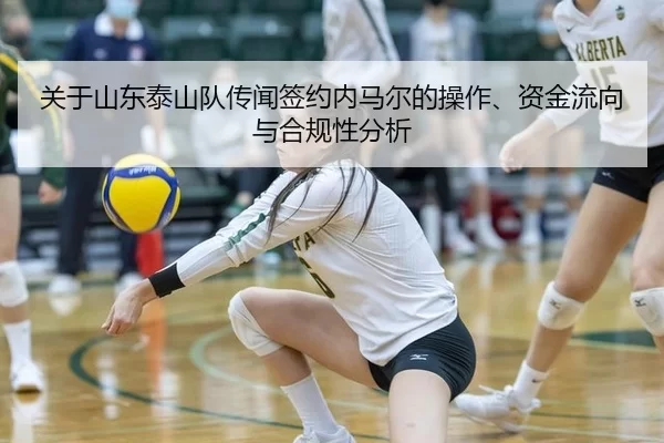关于山东泰山队传闻签约内马尔的操作、资金流向与合规性分析